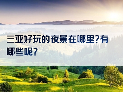 三亚好玩的夜景在哪里？有哪些呢？