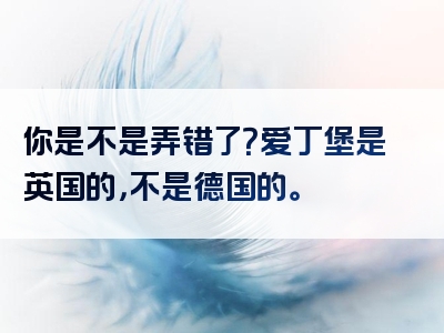 你是不是弄错了？爱丁堡是英国的，不是德国的。