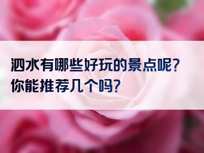 泗水有哪些好玩的景点呢？你能推荐几个吗？