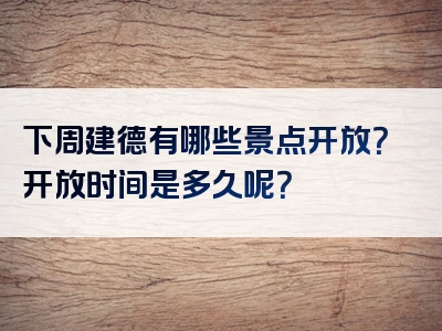 下周建德有哪些景点开放？开放时间是多久呢？