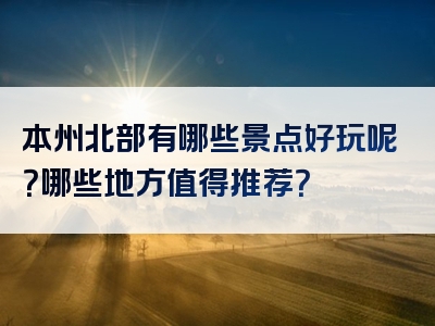 本州北部有哪些景点好玩呢？哪些地方值得推荐？