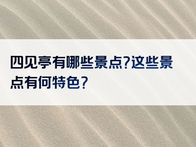 四见亭有哪些景点？这些景点有何特色？
