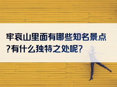 牢哀山里面有哪些知名景点？有什么独特之处呢？