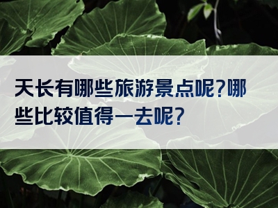 天长有哪些旅游景点呢？哪些比较值得一去呢？
