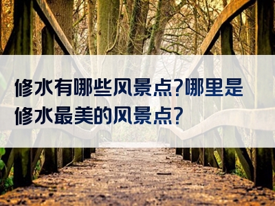 修水有哪些风景点？哪里是修水最美的风景点？