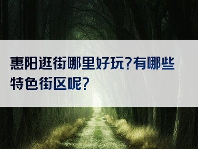 惠阳逛街哪里好玩？有哪些特色街区呢？