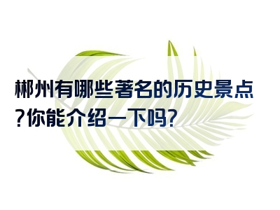 郴州有哪些著名的历史景点？你能介绍一下吗？