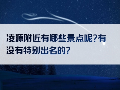 凌源附近有哪些景点呢？有没有特别出名的？