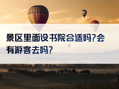 景区里面设书院合适吗？会有游客去吗？