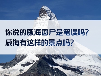 你说的威海窗户是笔误吗？威海有这样的景点吗？