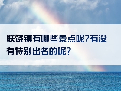 联饶镇有哪些景点呢？有没有特别出名的呢？