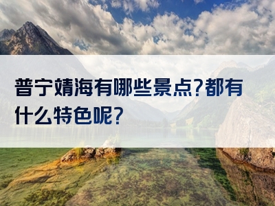 普宁靖海有哪些景点？都有什么特色呢？