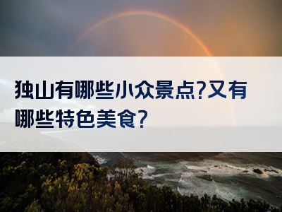 独山有哪些小众景点？又有哪些特色美食？