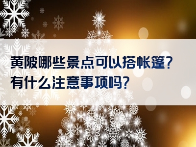 黄陂哪些景点可以搭帐篷？有什么注意事项吗？