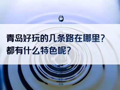 青岛好玩的几条路在哪里？都有什么特色呢？